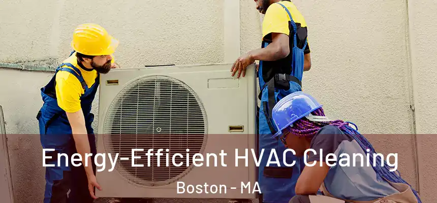  Energy-Efficient HVAC Cleaning Boston - MA